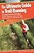 The Ultimate Guide to Trail Running: Everything You Need to Know About Equipment, Finding Trails, Nutrition, Hill Strategy, Racing, Avoiding Injury, Training, Weather, Safety