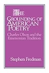 The Grounding of American Poetry: Charles Olson and the Emersonian Tradition (Cambridge Studies in American Literature and Culture, Series Number 67)