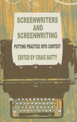 Screenwriters and Screenwriting: Putting Practice into Context