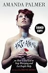 The Art of Asking; or, How I Learned to Stop Worrying and Let... by Amanda Palmer