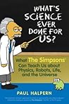 What's Science Ever Done For Us: What the Simpsons Can Teach Us About Physics, Robots, Life, and the Universe