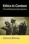 Ethics in Context: The Art of Dealing with Serious Questions