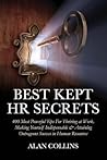 Best Kept HR Secrets: 400 Most Powerful Tips For Thriving at Work, Making Yourself Indispensable & Attaining Outrageous Success in Human Resources