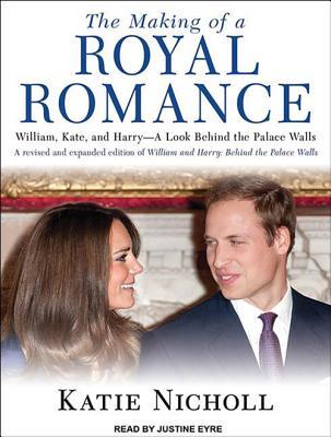 The Making of a Royal Romance: William, Kate, and Harry--A Look Behind the Palace Walls - Library Edition