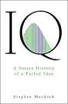 IQ: A Smart History of a Failed Idea IQ: A Smart History of a Failed Idea