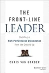 The Front-Line Leader: Building a High-Performance Organization from the Ground Up The Front-Line Leader: Building a High-Performance Organization from the Ground Up