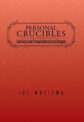 Personal Crucibles: Learning to Lead Through Adversity and Struggles