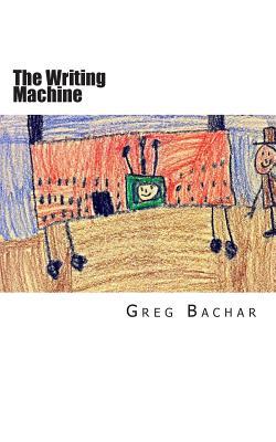 The Writing Machine: Writings On Writing: Occasional Ruminations On An Intangible Legerdemain