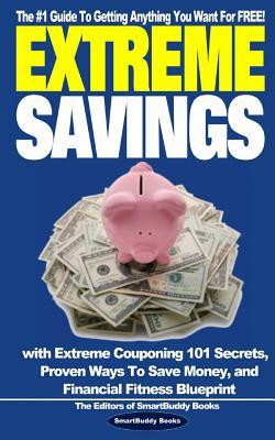 Extreme Savings: The #1 Guide To Getting Anything You Want For Free with Extreme Couponing 101 Secrets, Proven Ways To Save Money, and Financial Fitness Blueprint