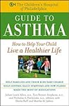 The Children's Hospital of Philadelphia Guide to Asthma: How to Help Your Child Live a Healthier Life