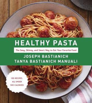 Healthy Pasta: The Sexy, Skinny, and Smart Way to Eat Your Favourite Food