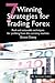 7 Winning Strategies For Trading Forex: Real and actionable techniques for profiting from the currency markets