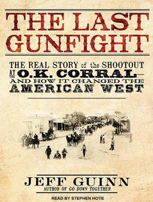 The Last Gunfight: The Real Story of the Shootout at the O.K. Corral and How It Changed the American West, Library Edition