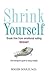 Shrink Yourself by Roger Gould Shrink Yourself by Roger Gould