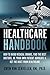 The Healthcare Handbook: How to Avoid Medical Errors, Find the Best Doctors, Be Your Own Patient Advocate & Get the Most from Healthcare