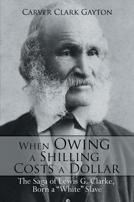 When Owing a Shilling Costs a Dollar: The Saga of Lewis G. Clarke, Born a "White" Slave