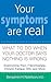 Your Symptoms Are Real: What to Do When Your Doctor Says Nothing Is Wrong