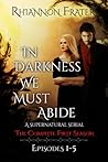 In Darkness We Must Abide by Rhiannon Frater