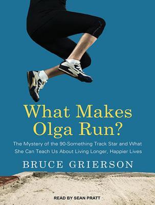 What Makes Olga Run?: The Mystery of the 90-something Track Star and What She Can Teach Us About Living Longer, Happier Lives; Library Edition