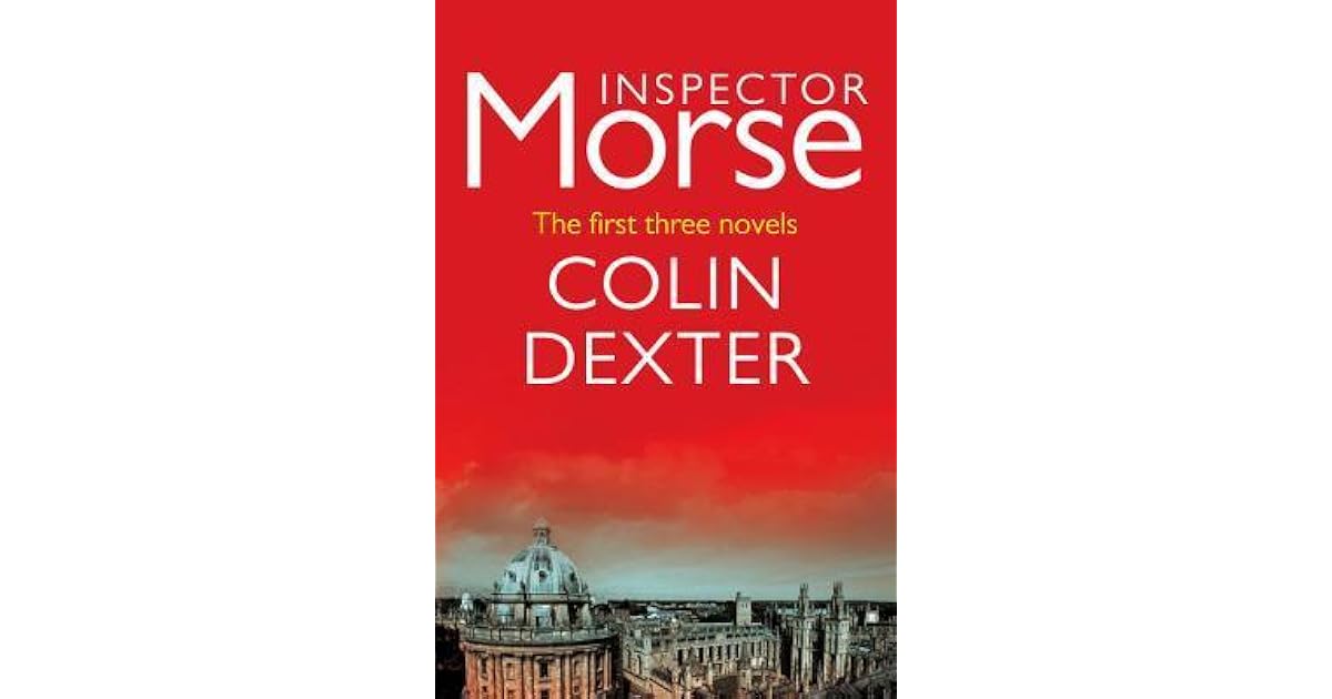 Inspector Morse The first three novels by Colin Dexter