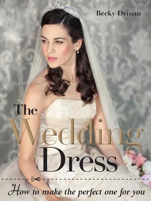 The Wedding Dress: How to Make the Perfect One for You (Paperback)