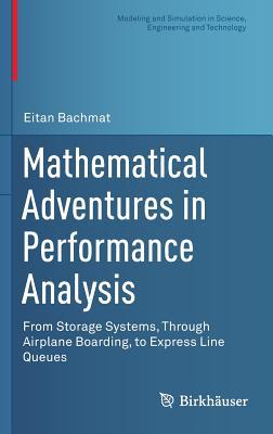 Mathematical Adventures in Performance Analysis: From Storage Systems, Through Airplane Boarding, to Express Line Queues (Modeling and Simulation in Science, Engineering and Technology)