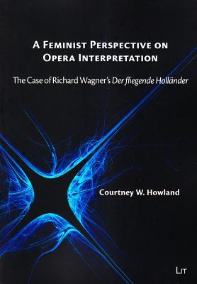 A Feminist Perspective on Opera Interpretation: The Case of Richard Wagner's "Der fliegende Hollander" (19) (Musikwissenschaft)