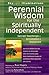 Perennial Wisdom for the Spiritually Independent: Sacred Teachings—Annotated & Explained: Sacred Teachings―Annotated & Explained (SkyLight Illuminations)