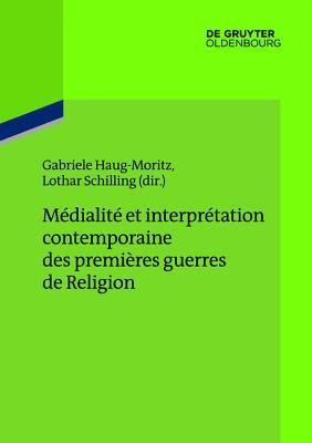 Médialité et interprétation contemporaine des premières guerres de Religion (Ateliers des Deutschen Historischen Instituts Paris, 10) (French Edition)