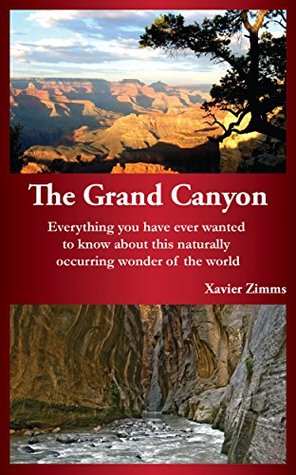 TripAdvisor for the Grand Canyon: Everything You Have Ever Wanted to Know about This Naturally Occurring Wonder of the World (Includes the Best Guide to Trip Activities at the Grand Canyon and More!)
