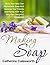 Making Soap: Making Homemade Soap To Surprise Your Friends - For Beginners (Homemade Soap Making Book 1)