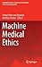 Machine Medical Ethics (Intelligent Systems, Control and Automation: Science and Engineering, 74)