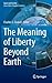 The Meaning of Liberty Beyond Earth (Space and Society)