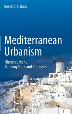 Mediterranean Urbanism: Historic Urban / Building Rules and Processes (Hardcover)