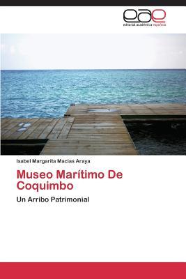 Museo Marítimo De Coquimbo: Un Arribo Patrimonial (Spanish Edition)