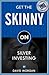 Get the Skinny on Silver In...