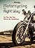 Motorcycling the Right Way: Do This, Not That: Lessons from Behind the Handlebars (CompanionHouse Books) Rider's Guide to Controlling Your Motorcycle - Master Skills, Be Safe, and Ride with Confidence