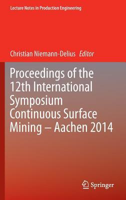 Proceedings of the 12th International Symposium Continuous Surface Mining - Aachen 2014 (Lecture Notes in Production Engineering)