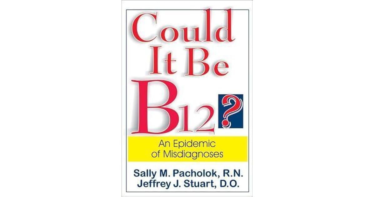 Could It Be B12? An Epidemic of Misdiagnoses by Sally M. Pacholok