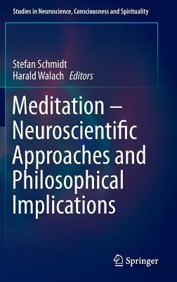 Meditation – Neuroscientific Approaches and Philosophical Implications (Studies in Neuroscience, Consciousness and Spirituality, 2)