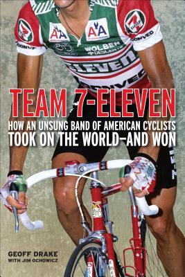 Team 7-Eleven: How an Unsung Band of American Cyclists Took on the World - And Won (Hardcover)