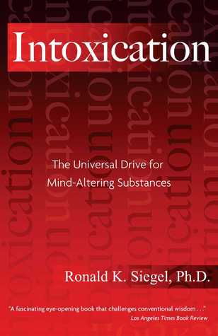 Intoxication: The Universal Drive for Mind-Altering Substances