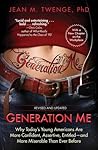 Generation Me: Why Today's Young Americans Are More Confident, Assertive, Entitled--and More Miserable Than Ever Before