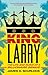 King Larry: The Life and Ruins of a Billionaire Genius