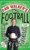 Dan Walker's Football Thronkersaurus: Football's Finest Tales Dan Walker's Football Thronkersaurus: Football's Finest Tales