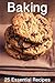 Baking Recipes: 25 Essential Baking Recipes (including cakes, cookies, pies, brownies, and so much more!) (Baking Cookies, Brownies, Cakes and Pies Book 1)