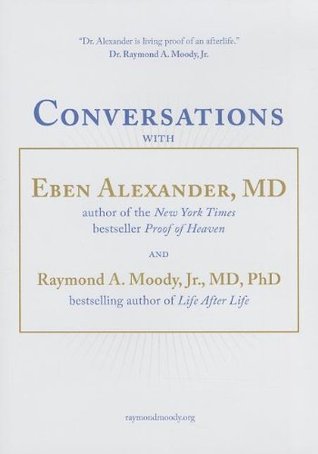 Conversations with Eben Alexander, MD, and Raymond A. Moody