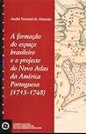 A formação do espaço brasileiro e o projecto do novo atlas da América portuguesa (1713-1748)
