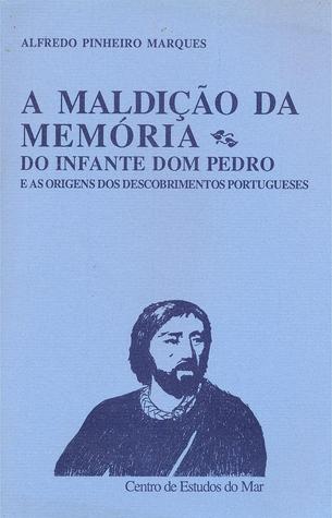 A maldição da memória do Infante Dom Pedro e as origens dos descobrimentos portugueses (Paperback)