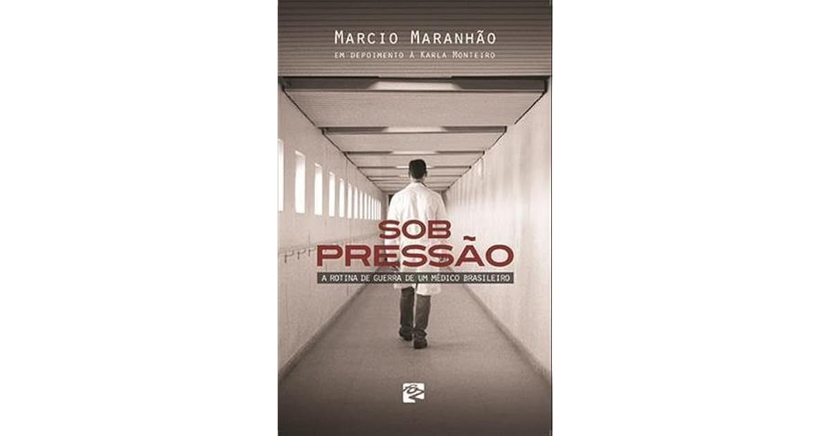Sob Pressão A Rotina de Guerra de Um Médico Brasileiro by Marcio Maranhão Sob Pressão A Rotina de Guerra de Um Médico Brasileiro by Marcio Maranhão